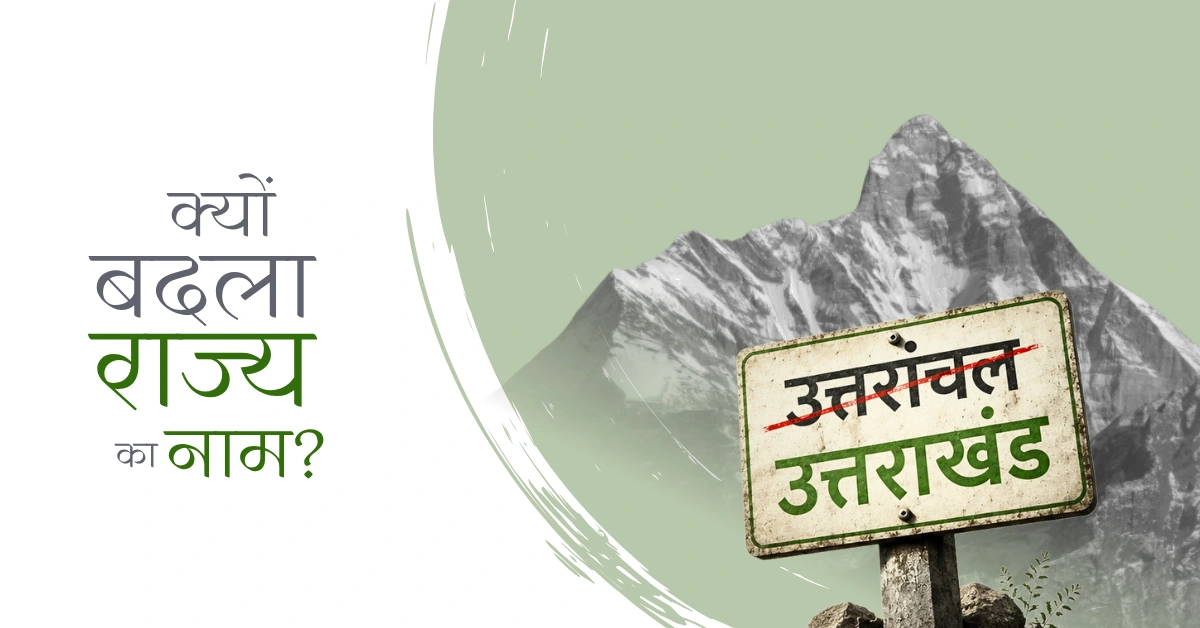 Home 7 उत्तराखंड का पहला नाम ‘उत्तरांचल’ क्यों रखा गया था?